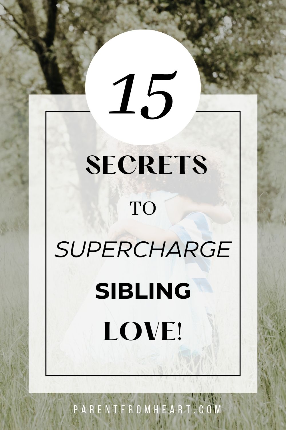 15 Secrets to Sibling Love Cover Photo with two siblings hugging in the background.