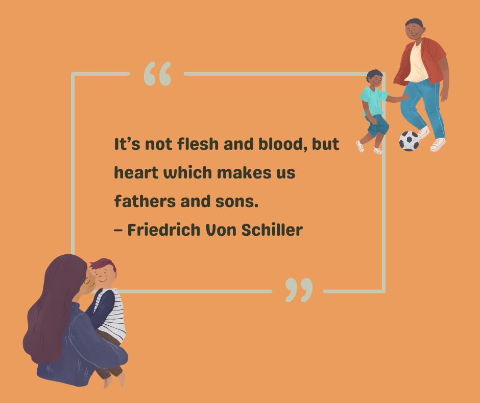 It's not flesh and blood, but heart which makes us fathers and sons.