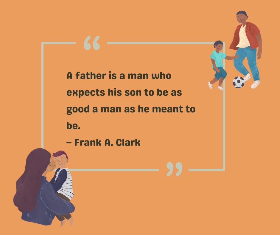 A father is a man who expects his son to be as good a man as he meant to be. 