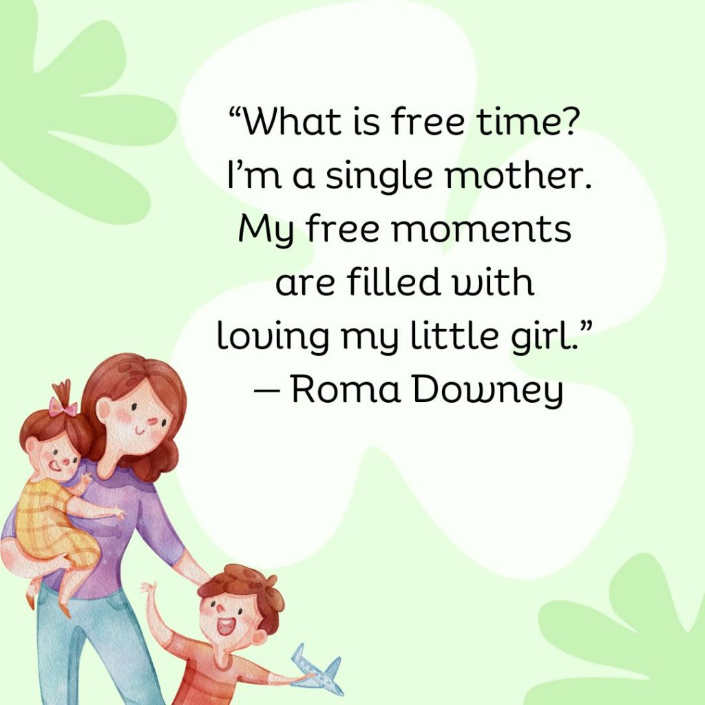 What is free time? I'm a single mother. My free moments are filled with loving my little girl. - Roma Downey