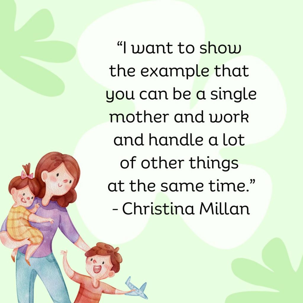 I want to show the example that you can be a single mother and work and handle a lot of other things at the same time. - Christina Millan