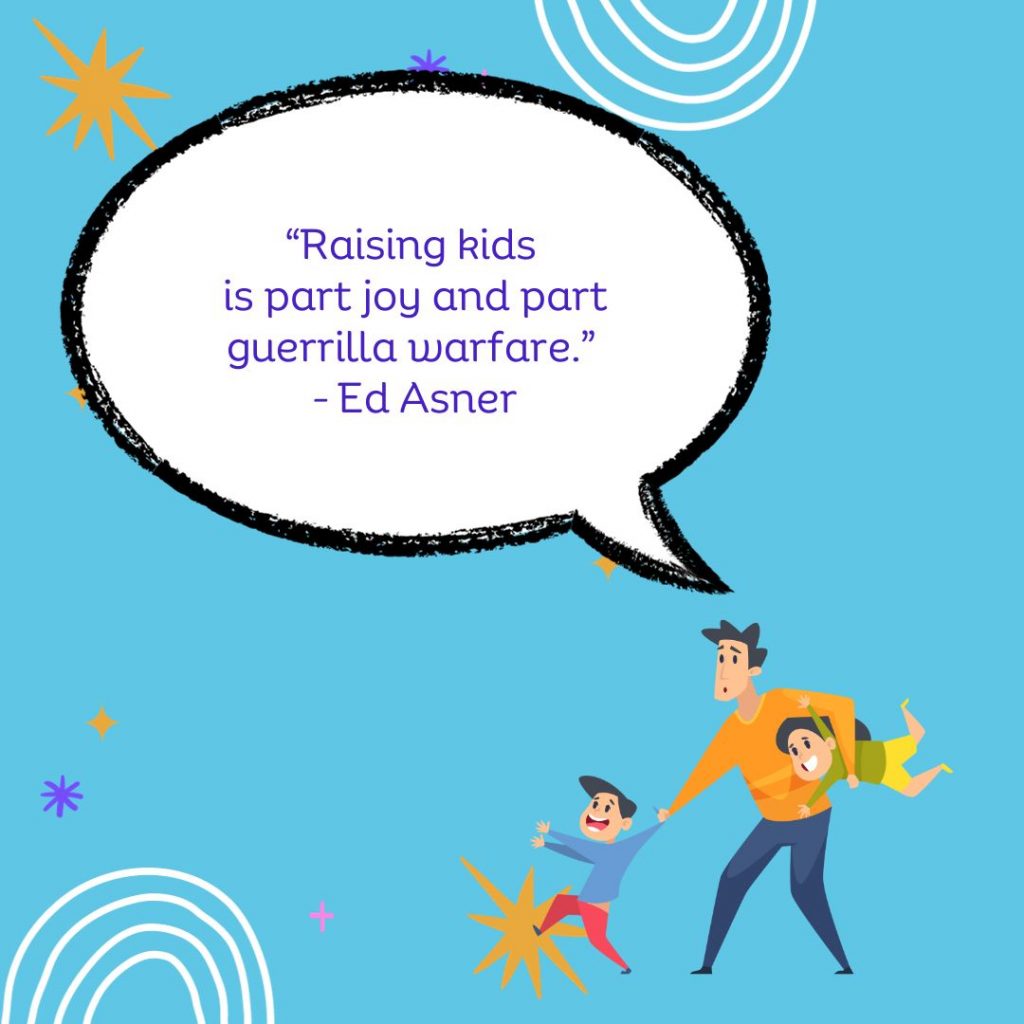 Raising kids is part joy and part guerilla warfare. 