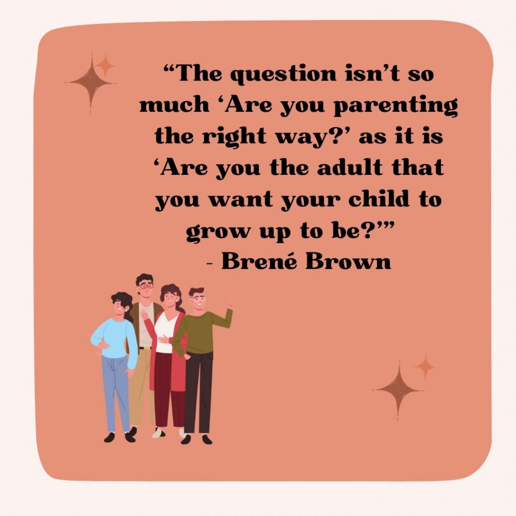 The question isn't so much 'Are you parenting the right way?' as it is 'Are you the adult that you want your child to grow up to be?'