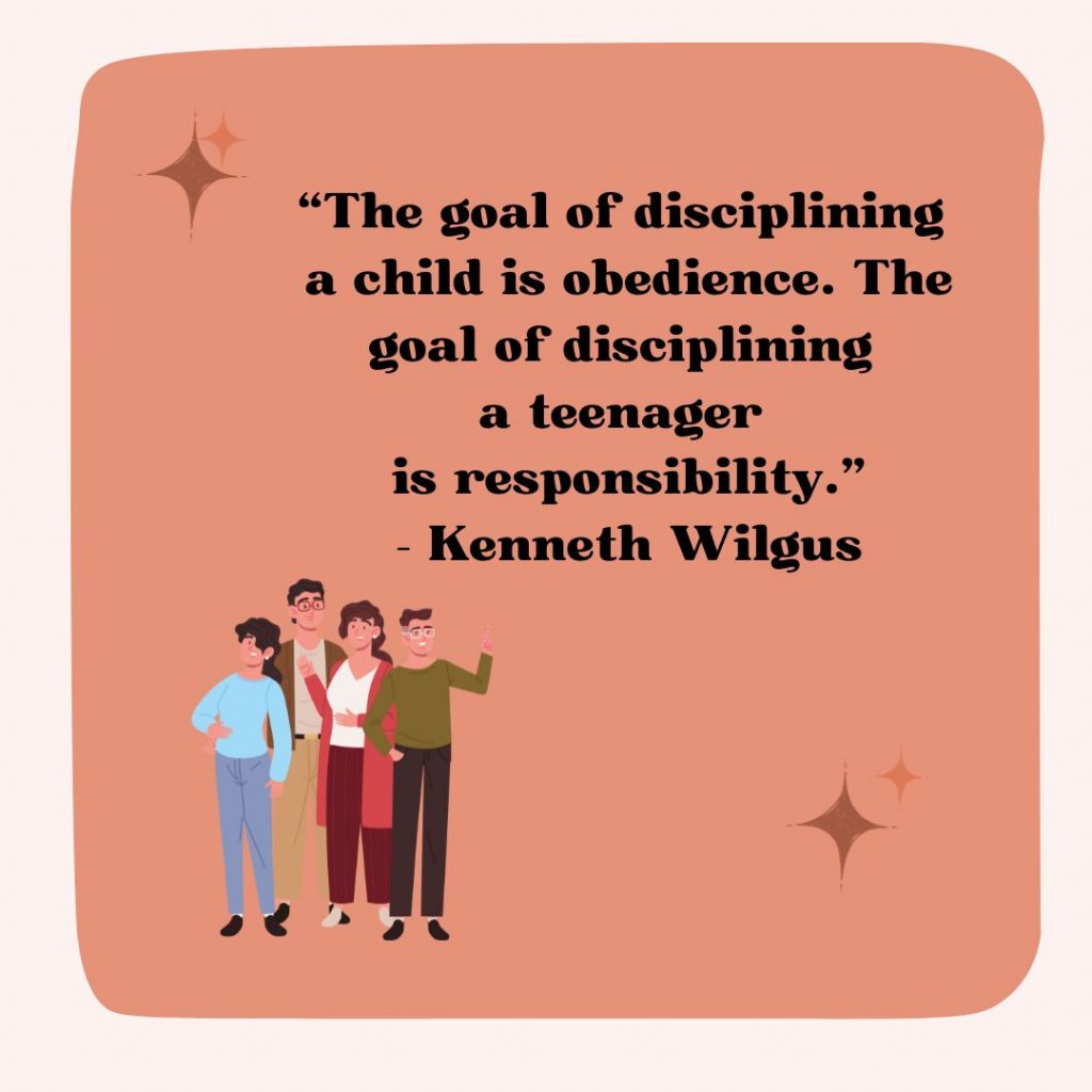 The goal of disciplining a child is obedience. The goal of disciplining a teenager is responsibility.
