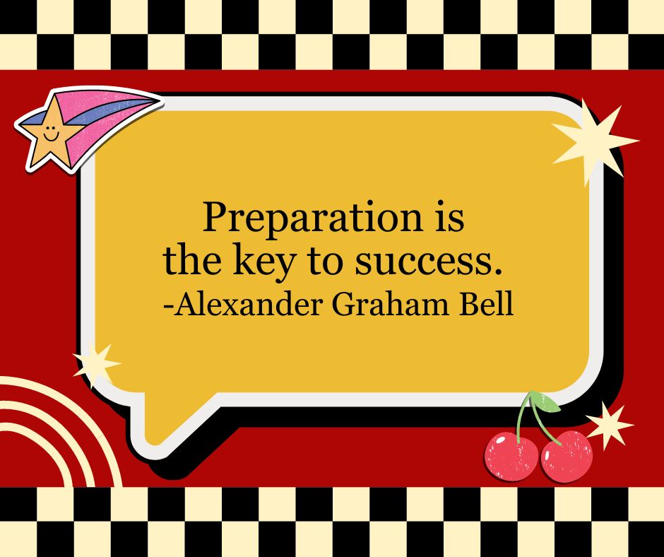 Preparation is the key to success. -Alexander Graham Bell