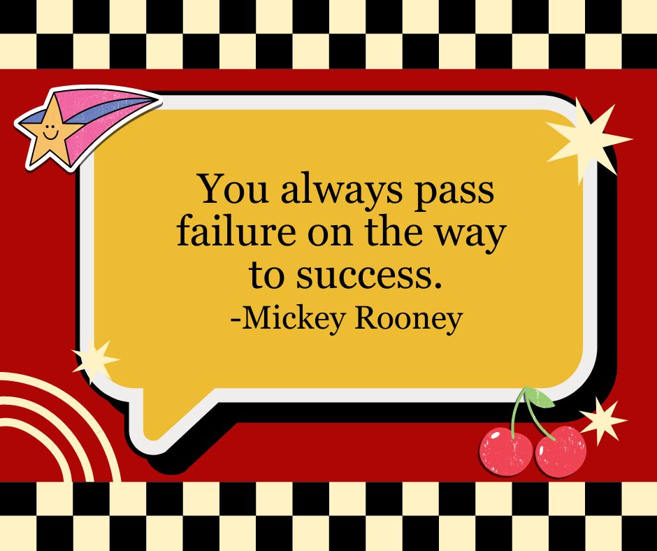 "You always pass failure on the way to success."
-Mickey Rooney